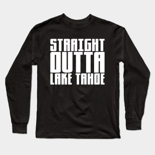 Straight Outta Lake Tahoe Long Sleeve T-Shirt